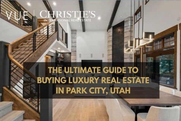 The Ultimate Guide to Buying Luxury Real Estate in Park City, Utah