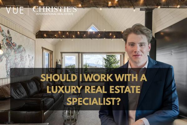Should I Work With a Luxury Real Estate Specialist?
